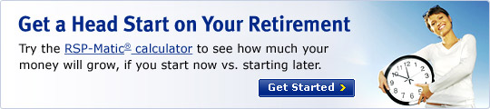 Get a Head Start on Your Retirement Try the RSP-Matic&reg; calculator to see how much your money will grow, if you start now vs. starting later. Get Started >