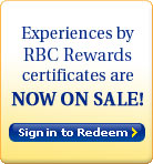 Experiences by RBC Rewards certificates are NOW ON SALE! Sign in to Redeem.