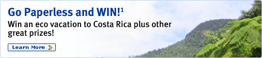 Go Paperless and WIN!(1) Win an eco vacation to Costa Rica plus other great prizes! Learn More.