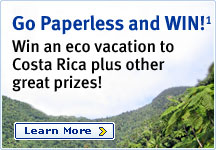 Go Paperless and WIN!(1) Win an eco vacation to Costa Rica plus other great prizes! Learn More.