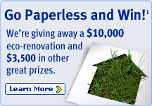 Go Paperless and Win!(1) We're giving away a $10,000 eco-renovation and $3,500 in other great prizes. Learn More.