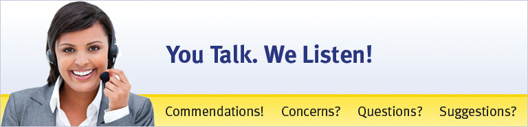 You Talk. We Listen! Commendations! Concerns? Questions? Suggestions?