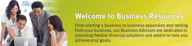 Welcome to Business Resources - From starting a business to business expansion and retiring from your business, our Business advisors are dedicated to providing flexible financial solutions and advice to help you achieve your goals.