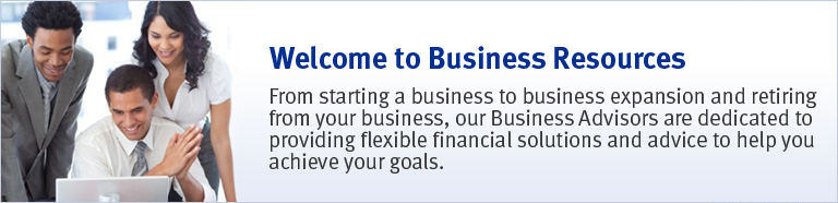 Welcome to Business Resources. From starting a business to business expansion and retiring from your business, our Business Advisors are dedicated to providing flexible financial solutions and advice to help you achieve your goals.