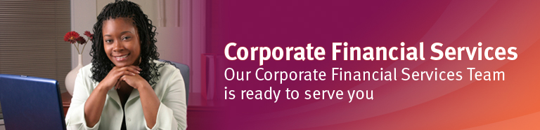 Corporate Financial-Services - Our Corporate Financial Services Team is ready to serve you