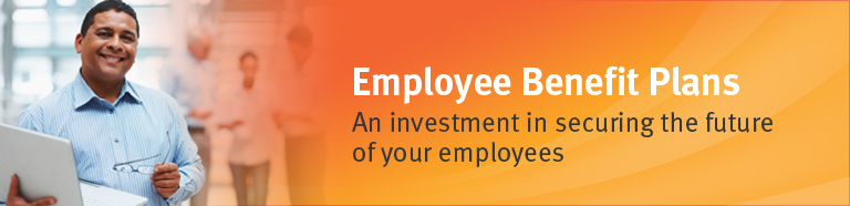 Employee Benefit Plans. An investment in securing the future of your employees.