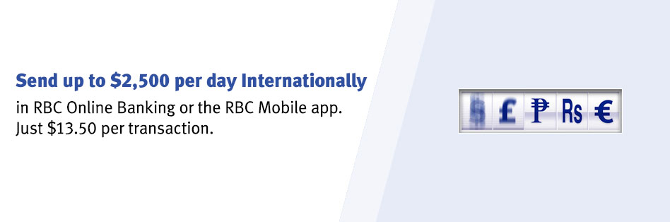 Send up to $2,500 per day Internationally in RBC Online Banking or the RBC Mobile app. Just $13.50 per transaction.