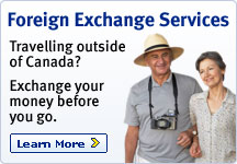 Foreign Exchange Services Travelling outside of Canada? Exchange your money before you go. Learn More >