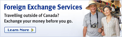 Foreign Exchange Services Travelling outside of Canada? Exchange your money before you go. Learn More >