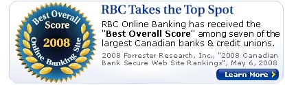 RBC Takes the Top Spot - RBC Online Banking has received the 'Best Overall Score' among seven of the largest Canadian Banks & credit unions. - 2008 Forrester Research, Inc., '2008 Canadian Bank Secure Web Site Rankings', May 6, 2008.