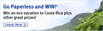 Go Paperless and WIN!(1) Win an eco vacation to Costa Rica plus other great prizes! Learn More.
