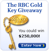 The RBC Gold key Giveaway. You could Win $250,000! Enter Now >