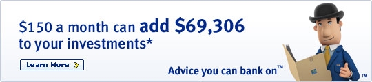 $150 a month can add $69,306 to your investments* Learn More >  Advice you can bank onTM.