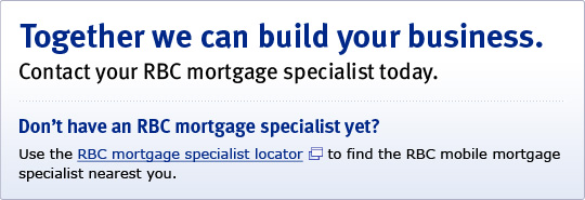 Together we can build your business. Contact your RBC mortgage specialist today. Don't have an RBC mortgage specialist yet? Use the RBC mortgage specialist locator to find the RBC mobile mortgage specialist nearest you.