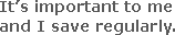 It’s important to me and I save regulary.