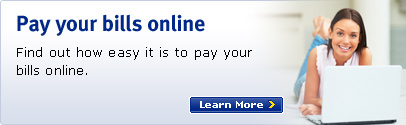 Pay your bills online. Find out how easy it is to pay your bills online. Learn More.