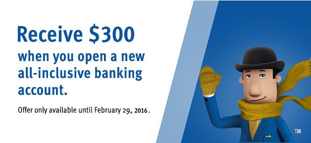 Receive $300 when you open a new all-inclusive banking account. Offer only available until February 29, 2016.