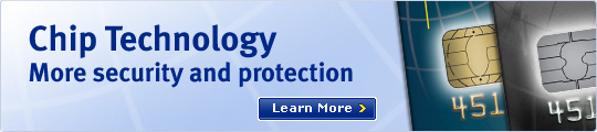 Chip Technology. More security and protection. Learn More.