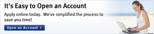 It's Easy to Open an Account: Apply online today.  We've simplified the process to save you time! Open an Account
