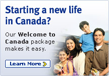 Starting a new life in Canada? Our Welcome to Canada package makes it easy. Learn More>