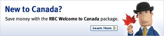 New to Canada? Save money with the RBC Welcome to Canada Package. Learn More >
