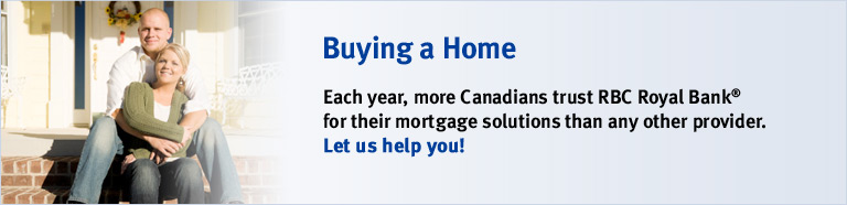 Buying a Home. Each year, more Canadians trust RBC Royal Bank&reg; for their mortgage solutions than any other provider. Let us help you!