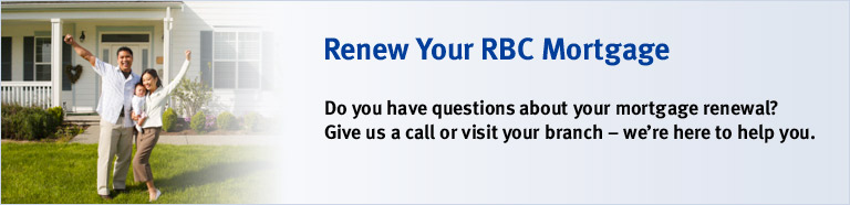 Renew Your RBC Mortgage. Do you have questions about your mortgage renewal? Give us a call or visit your branch &mdash; we're here to help you.