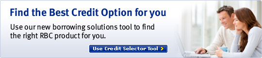 Find the Best Credit Option for you. Use our new borrowing solutions tool to find the right RBC product for you. Use Credit Selector Tool.