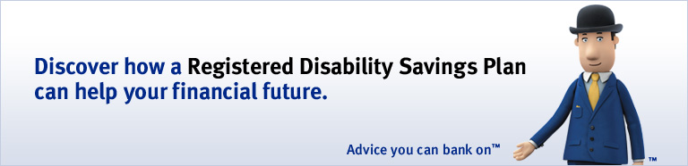 Discover how a Registered Disability Savings Plan can help your financial future. Advice you can bank on&trade;