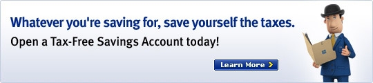Whatever you're saving for, save yourself the taxes. Open a Tax-Free Savings Account today! Learn More