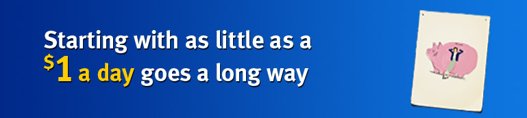 Starting with as little as a $1 a day goes a long way 