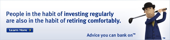People in the habit of investing regularly are also in the habit of retiring comfortably. Learn More &rsaquo; Advice you can bank on&trade;