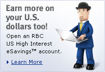 Earn more on your U.S. dollars too! Open an RBC US High Interest eSavings™ account. Learn More