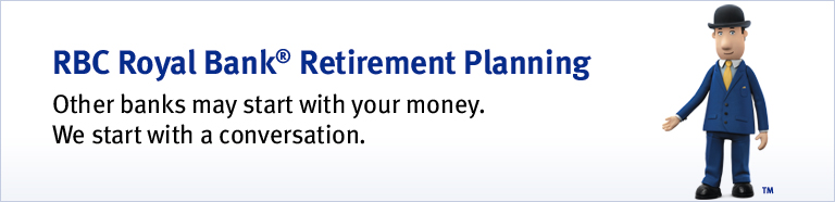 RBC Royal Bank® Retirement Planning. Other banks may start with your money. We start with a  conversation.