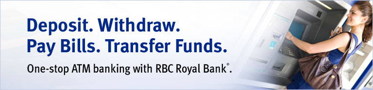 Deposit. Withdraw. Pay Bills. Transfer Funds. One-stop ATM banking with RBC Royal Bank®.
