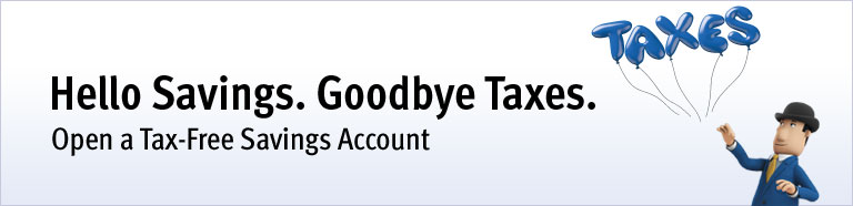 Hello Savings. Goodbye Taxes. Open a Tax-Free Savings Account