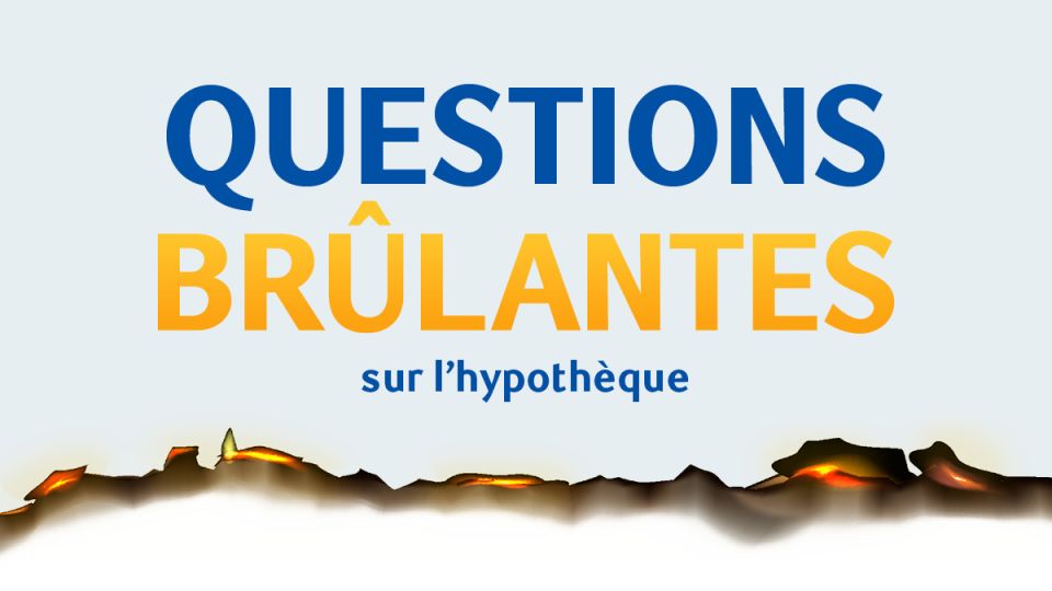 Les questions brûlantes que les gens se posent sur les hypothèques