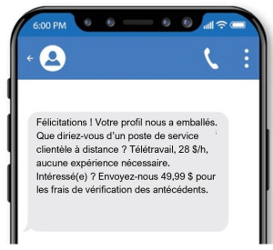 Ce texte frauduleux offre à la victime un salaire élevé, un poste flexible, sans expérience requise. La victime doit envoyer 49,99 $ pour une vérification des antécédents avant de commencer.