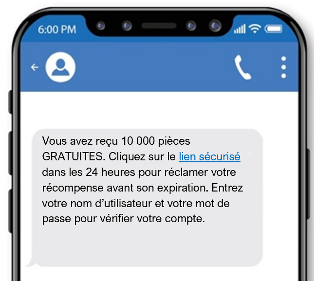 Ce texte frauduleux informe la victime qu’ils ont reçu de la monnaie de jeu virtuelle gratuite. Pour déposer la récompense, la victime doit entrer son nom d’utilisateur et son mot de passe compte via le lien fourni.