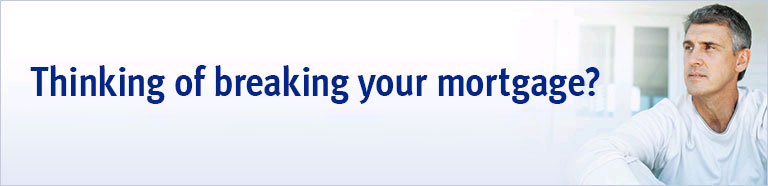 Thinking of breaking your mortgage?