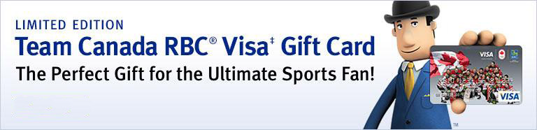 LIMITED EDITION Team Canada RBC® Visa‡ Gift Card The Perfect Gift for the Ultimate Sports Fan!
